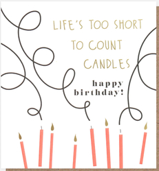 LIFES TO SHORT TO COUNT CANDLES